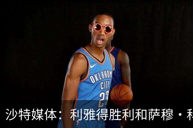 沙特媒体：利雅得胜利和萨穆·科斯塔达成口头协议，将签约葡国脚