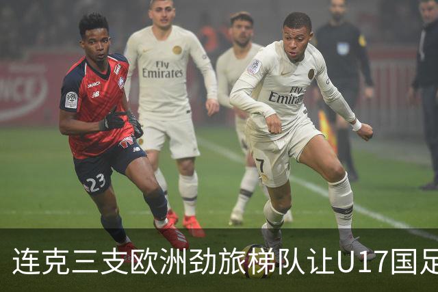 连克三支欧洲劲旅梯队让U17国足备受期待，这批足球少年能达到什么高度？